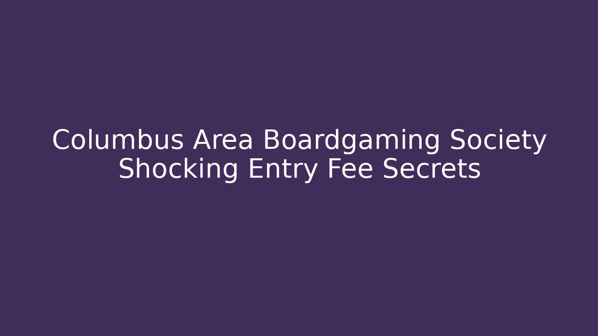 Columbus Area Boardgaming Society Shocking Entry Fee Secrets - Felix Cat Insurance
