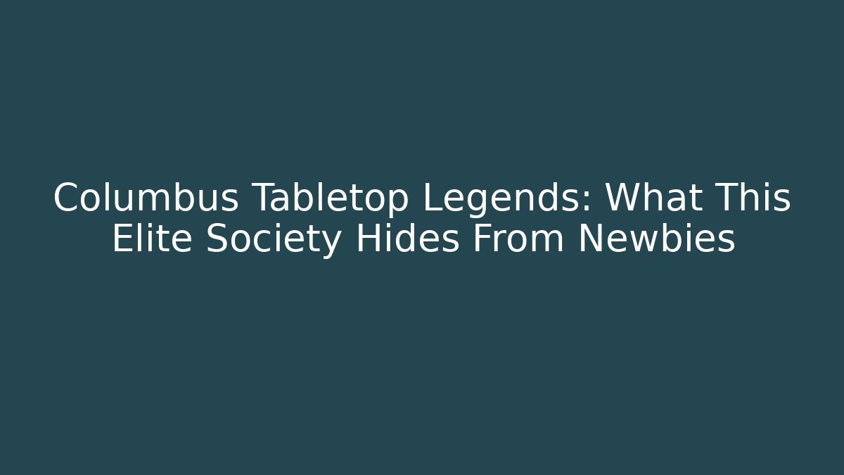 Columbus Tabletop Legends: What This Elite Society Hides From Newbies