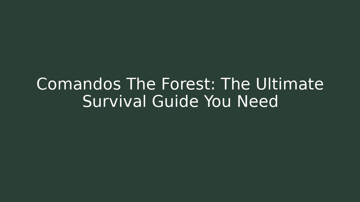 Comandos The Forest: The Ultimate Survival Guide You Need