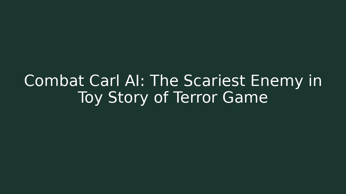 Combat Carl AI: The Scariest Enemy in Toy Story of Terror Game