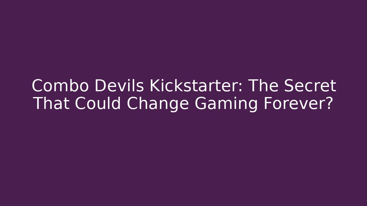 Combo Devils Kickstarter: The Secret That Could Change Gaming Forever? - Felix Cat Insurance