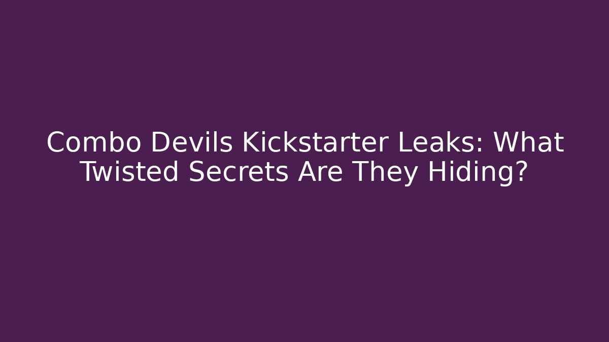 Combo Devils Kickstarter Leaks: What Twisted Secrets Are They Hiding?
