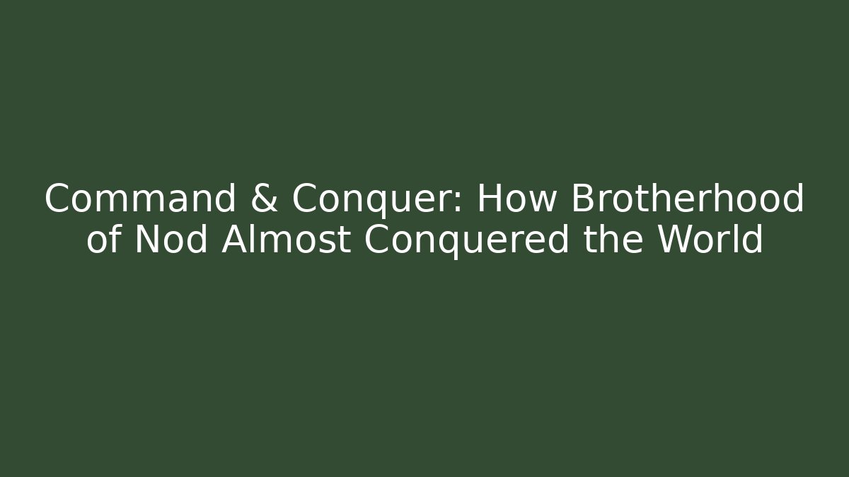 Command & Conquer: How Brotherhood of Nod Almost Conquered the World