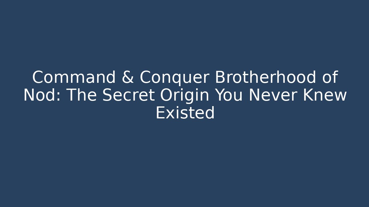 Command & Conquer Brotherhood of Nod: The Secret Origin You Never Knew Existed