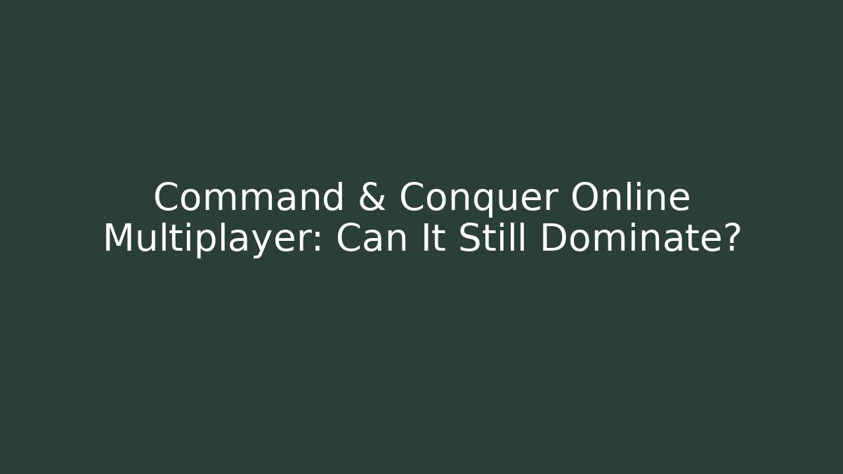 Command & Conquer Online Multiplayer: Can It Still Dominate?