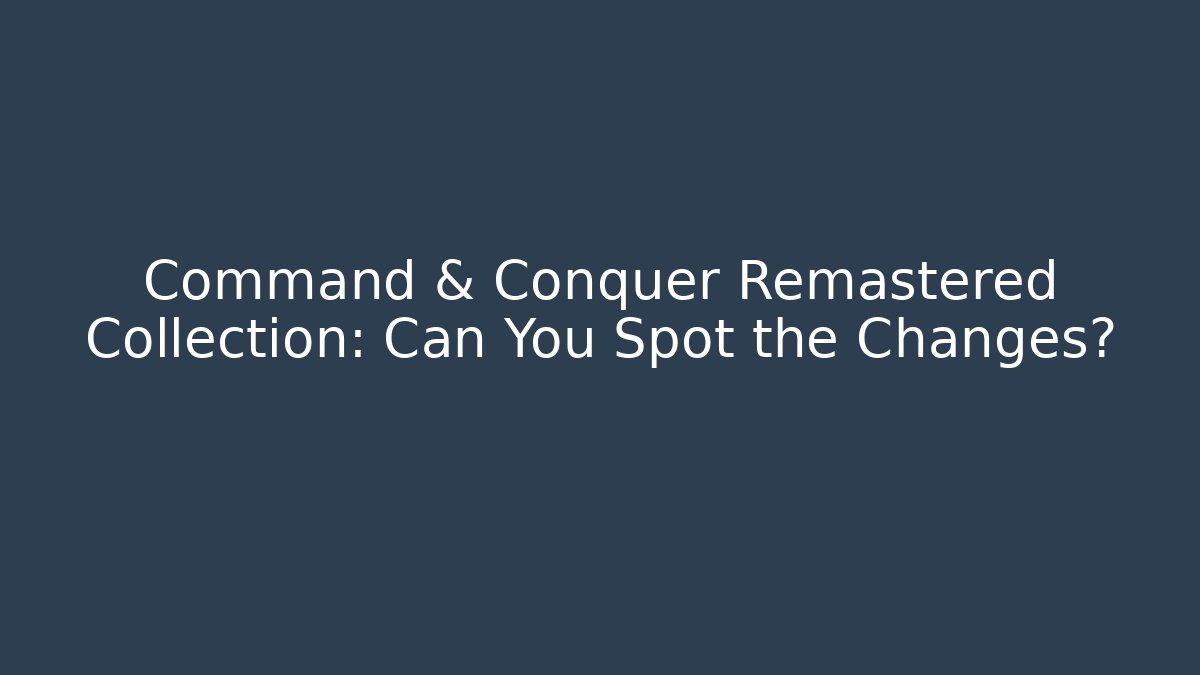 Command & Conquer Remastered Collection: Can You Spot the Changes?