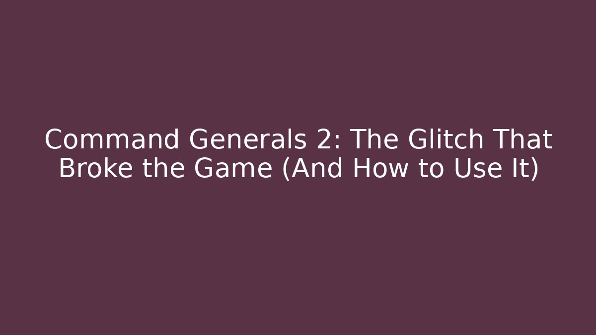 Command Generals 2: The Glitch That Broke the Game (And How to Use It) - Felix Cat Insurance