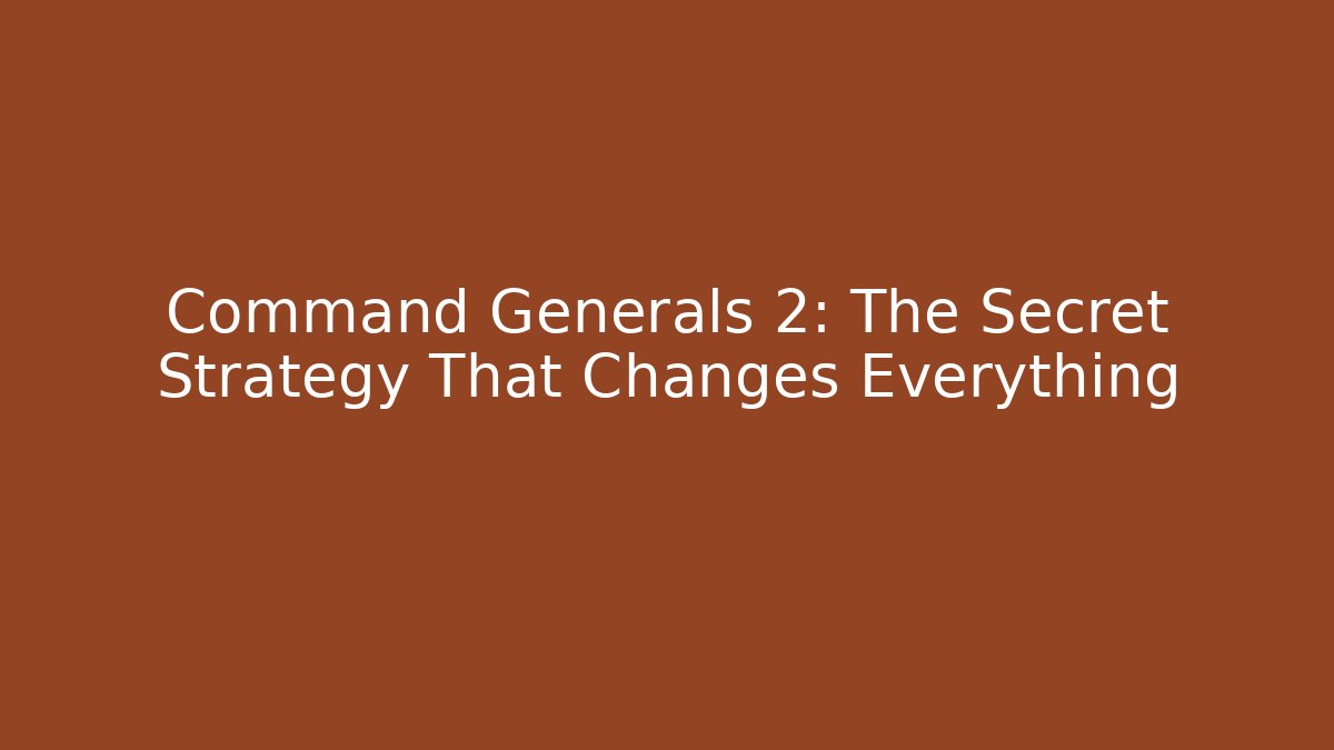 Command Generals 2: The Secret Strategy That Changes Everything