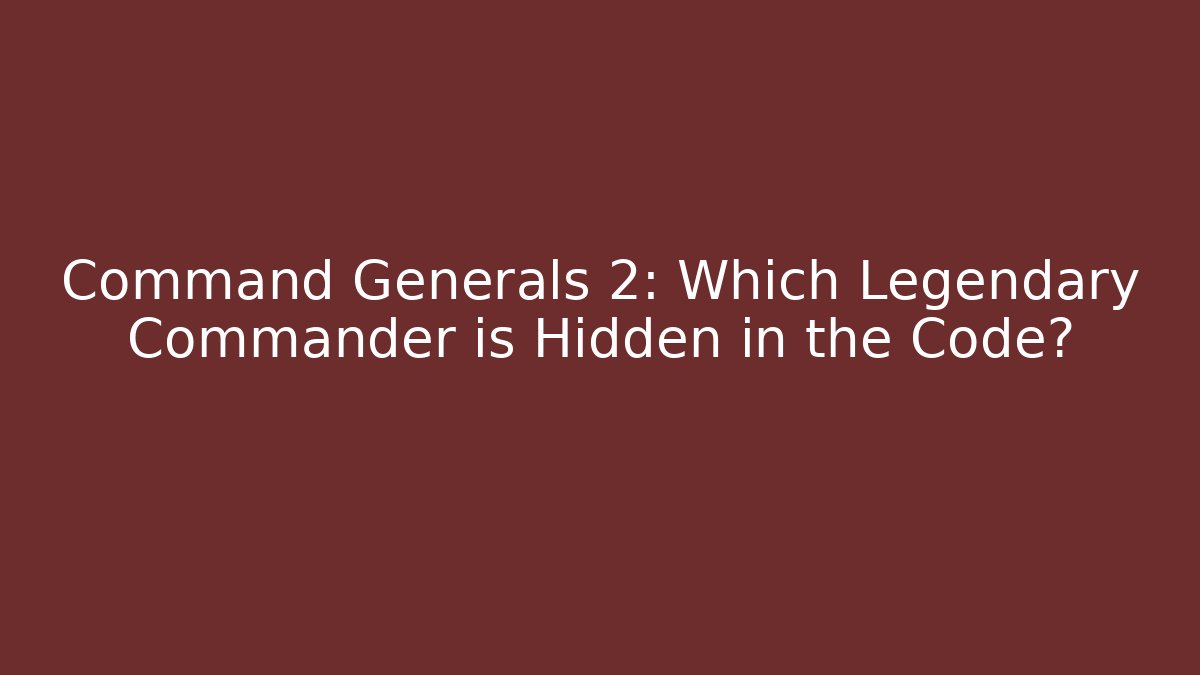 Command Generals 2: Which Legendary Commander is Hidden in the Code?