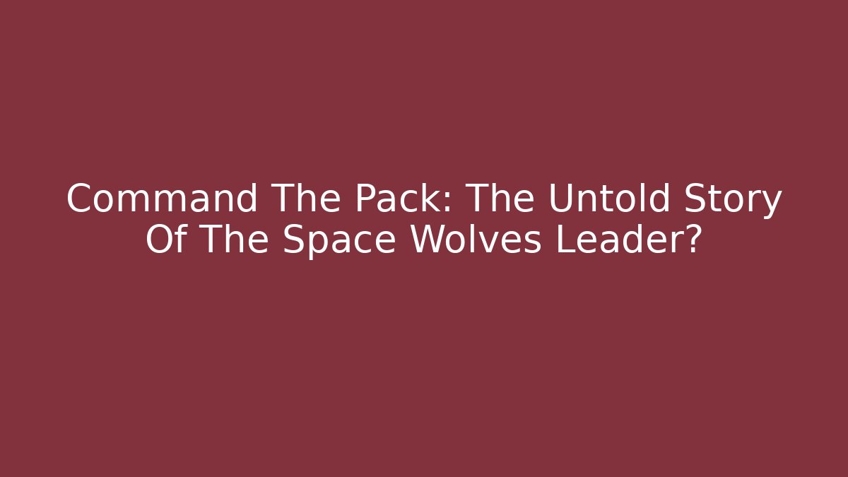 Command The Pack: The Untold Story Of The Space Wolves Leader? - Felix Cat Insurance