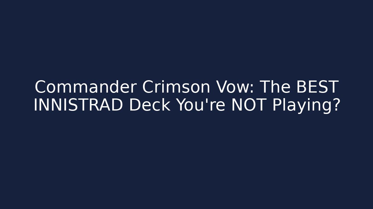 Commander Crimson Vow: The BEST INNISTRAD Deck You're NOT Playing?