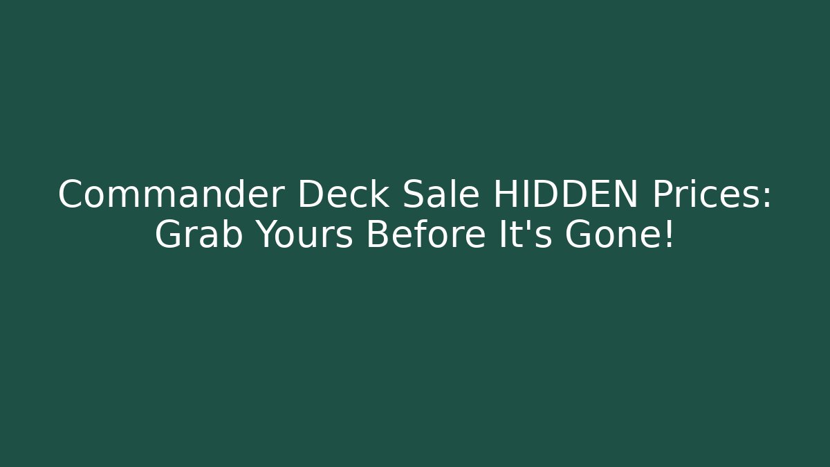 Commander Deck Sale HIDDEN Prices: Grab Yours Before It's Gone! - Felix Cat Insurance