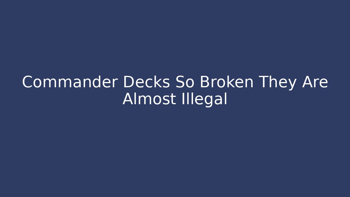Commander Decks So Broken They Are Almost Illegal