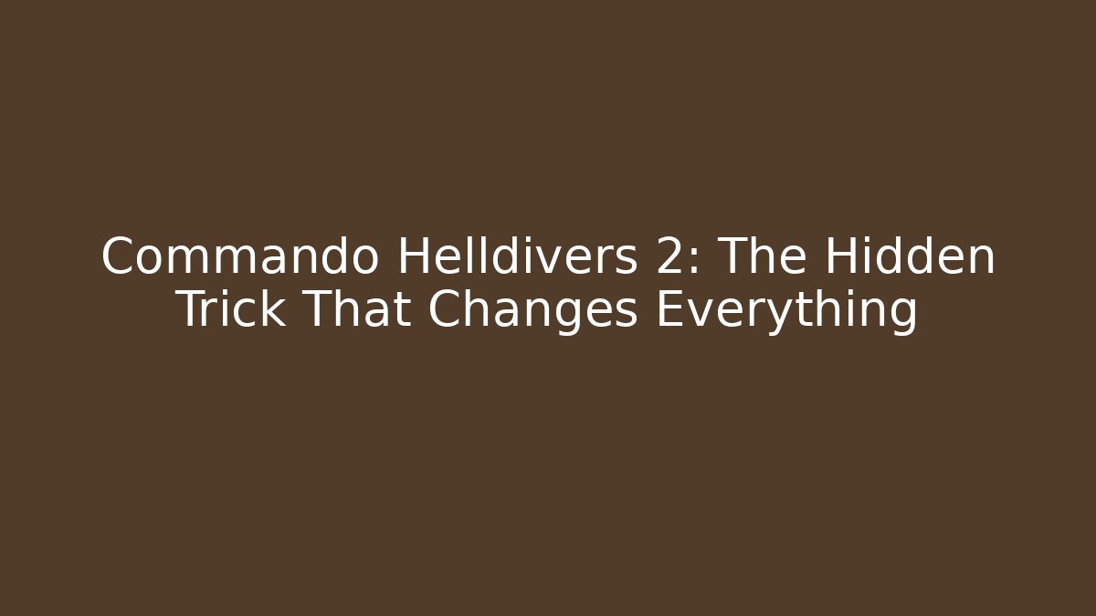 Commando Helldivers 2: The Hidden Trick That Changes Everything