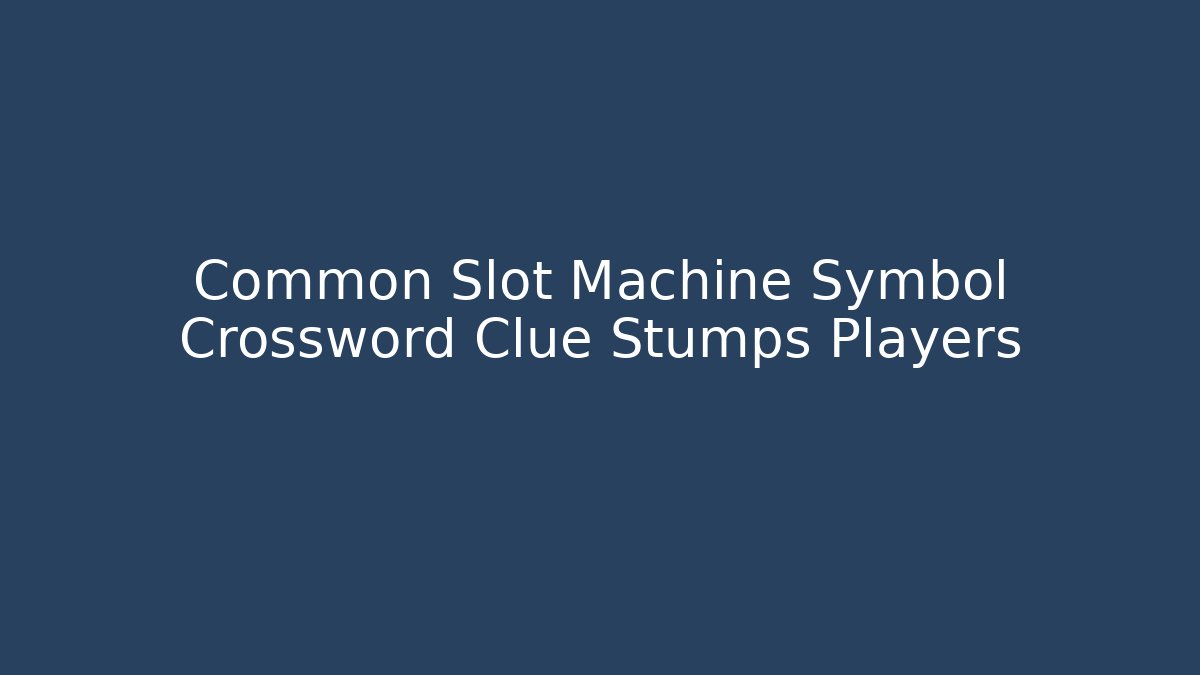 Common Slot Machine Symbol Crossword Clue Stumps Players - Felix Cat Insurance