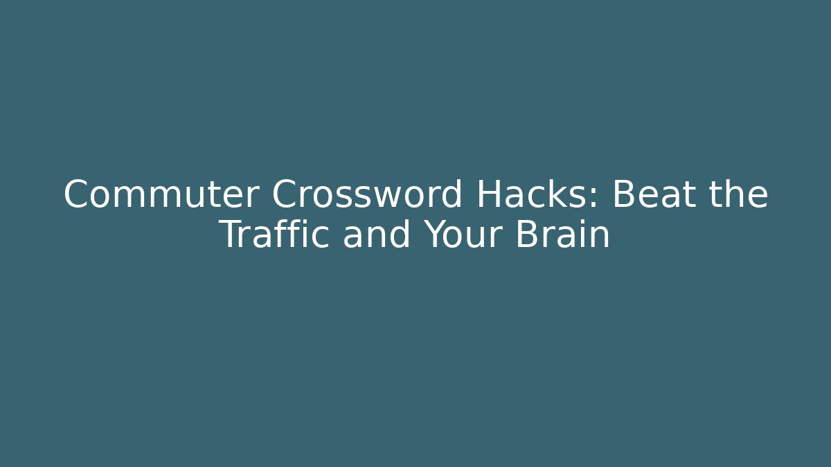 Commuter Crossword Hacks: Beat the Traffic and Your Brain