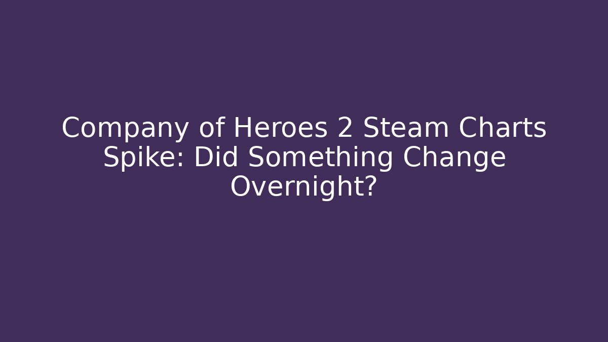 Company of Heroes 2 Steam Charts Spike: Did Something Change Overnight?
