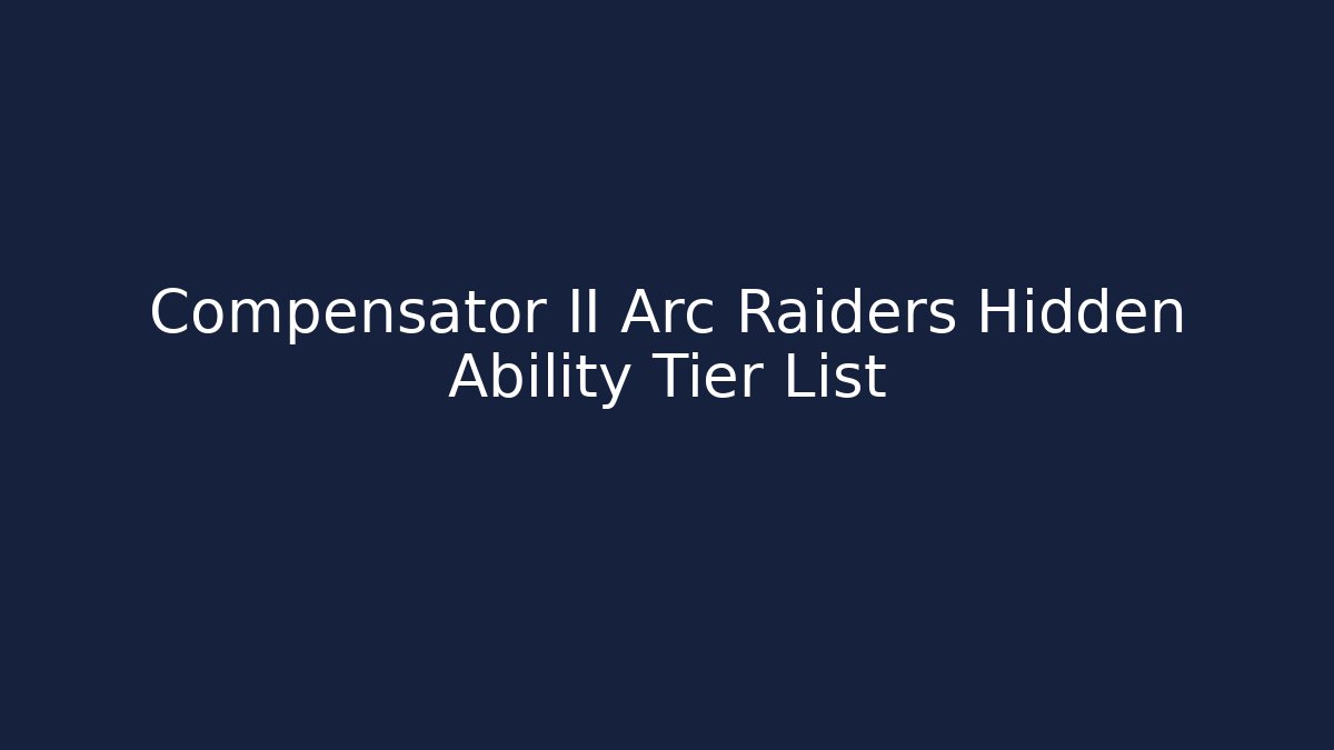 Compensator II Arc Raiders Hidden Ability Tier List