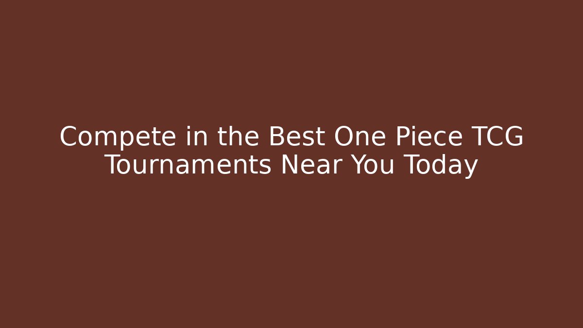 Compete in the Best One Piece TCG Tournaments Near You Today - Felix Cat Insurance