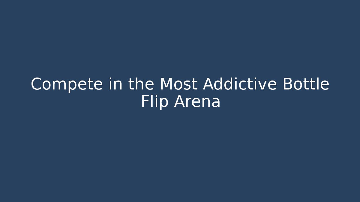 Compete in the Most Addictive Bottle Flip Arena