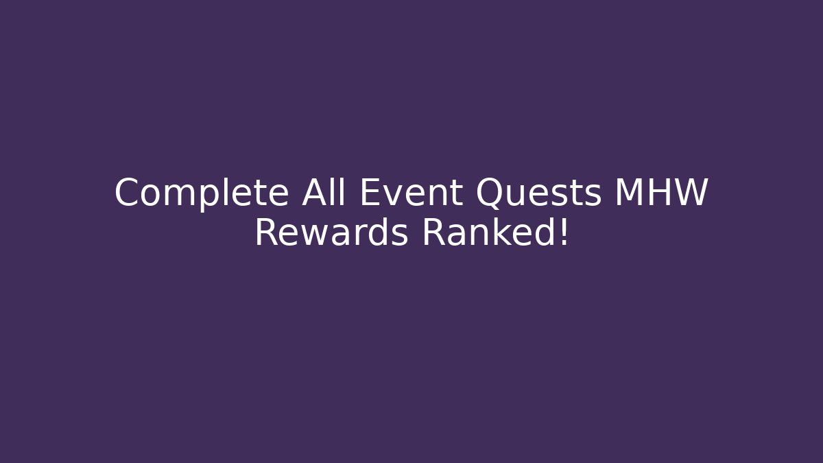 Complete All Event Quests MHW Rewards Ranked!