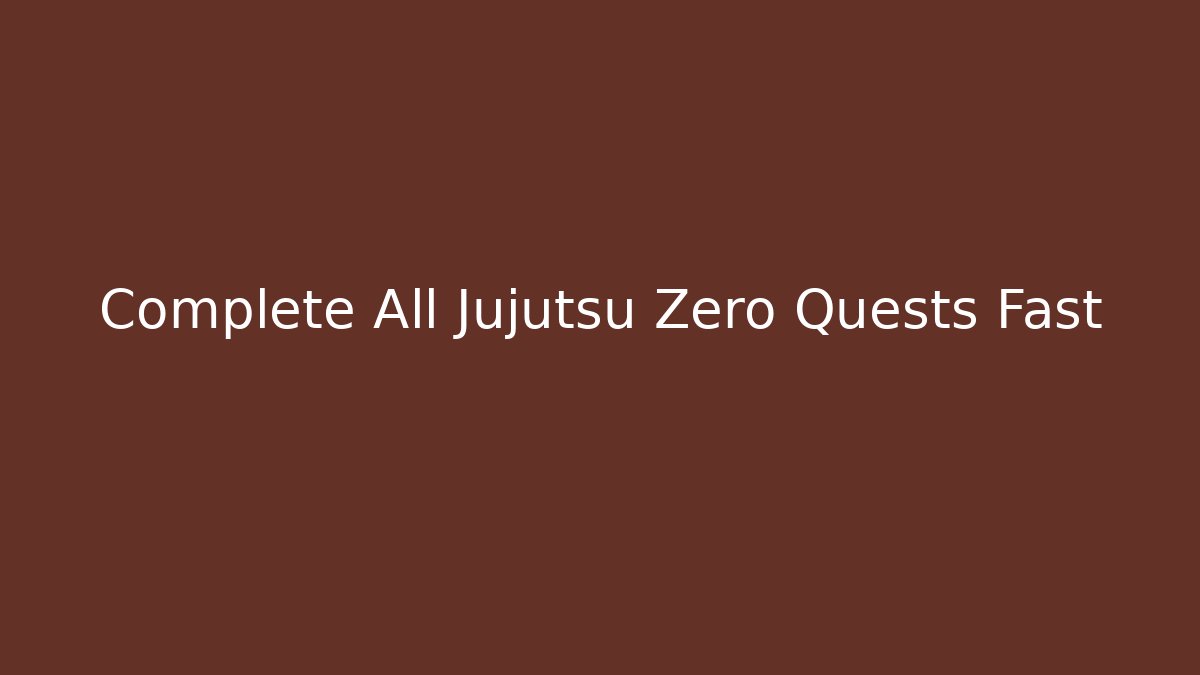Complete All Jujutsu Zero Quests Fast