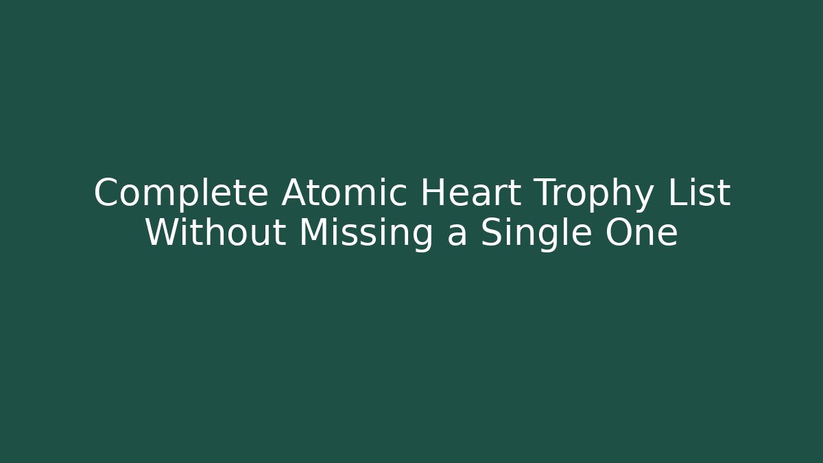 Complete Atomic Heart Trophy List Without Missing a Single One - Felix Cat Insurance
