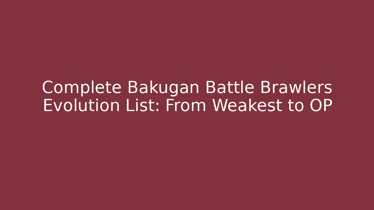 Complete Bakugan Battle Brawlers Evolution List: From Weakest to OP - Felix Cat Insurance