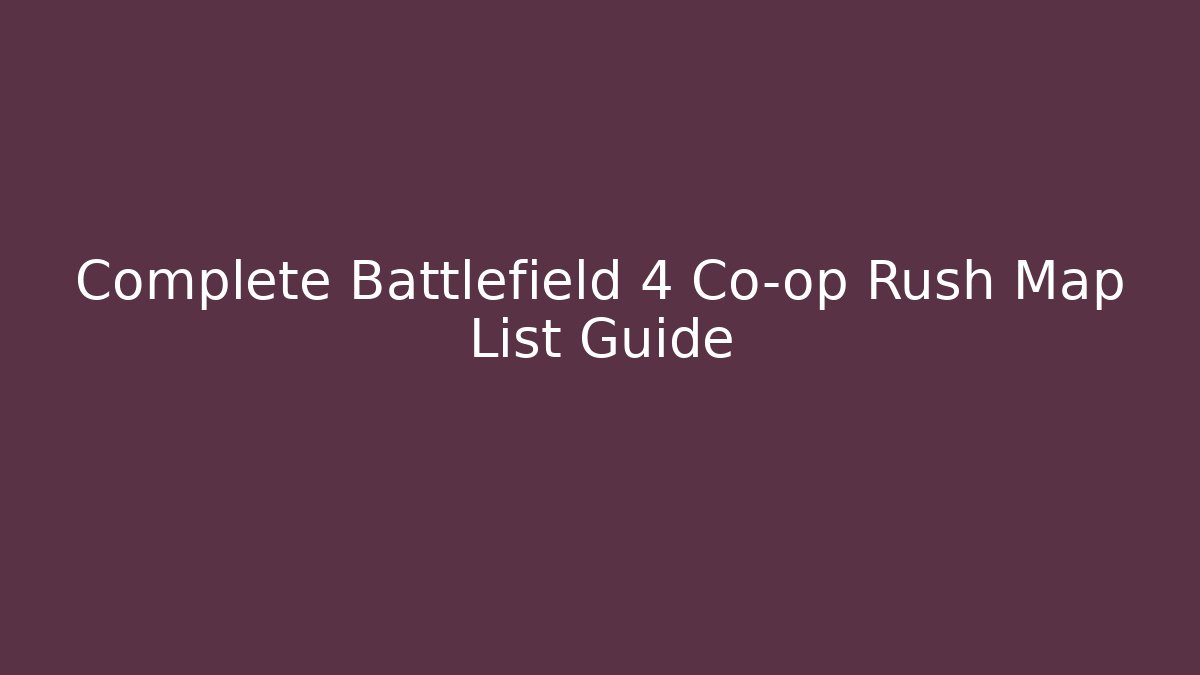 Complete Battlefield 4 Co-op Rush Map List Guide