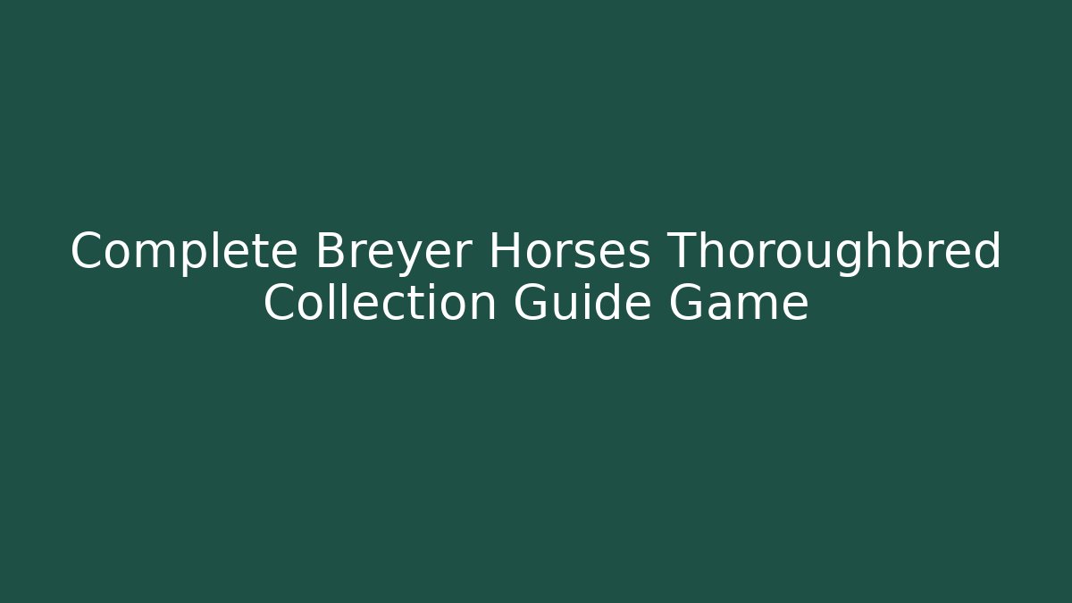 Complete Breyer Horses Thoroughbred Collection Guide Game - Felix Cat Insurance