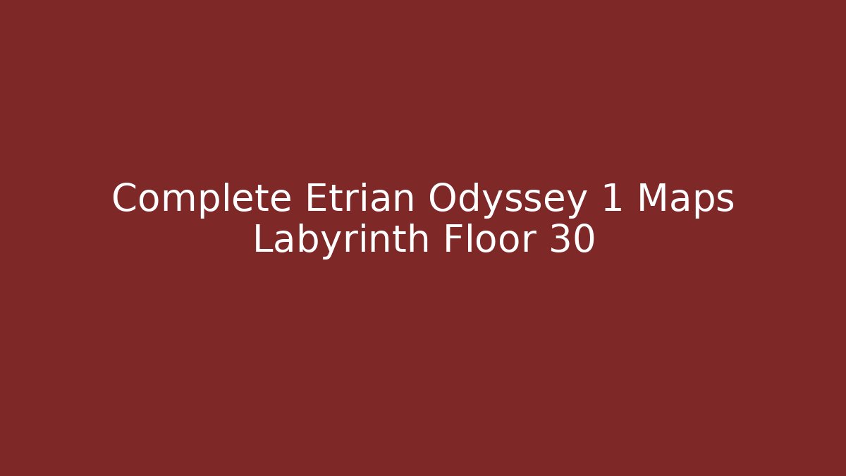 Complete Etrian Odyssey 1 Maps Labyrinth Floor 30