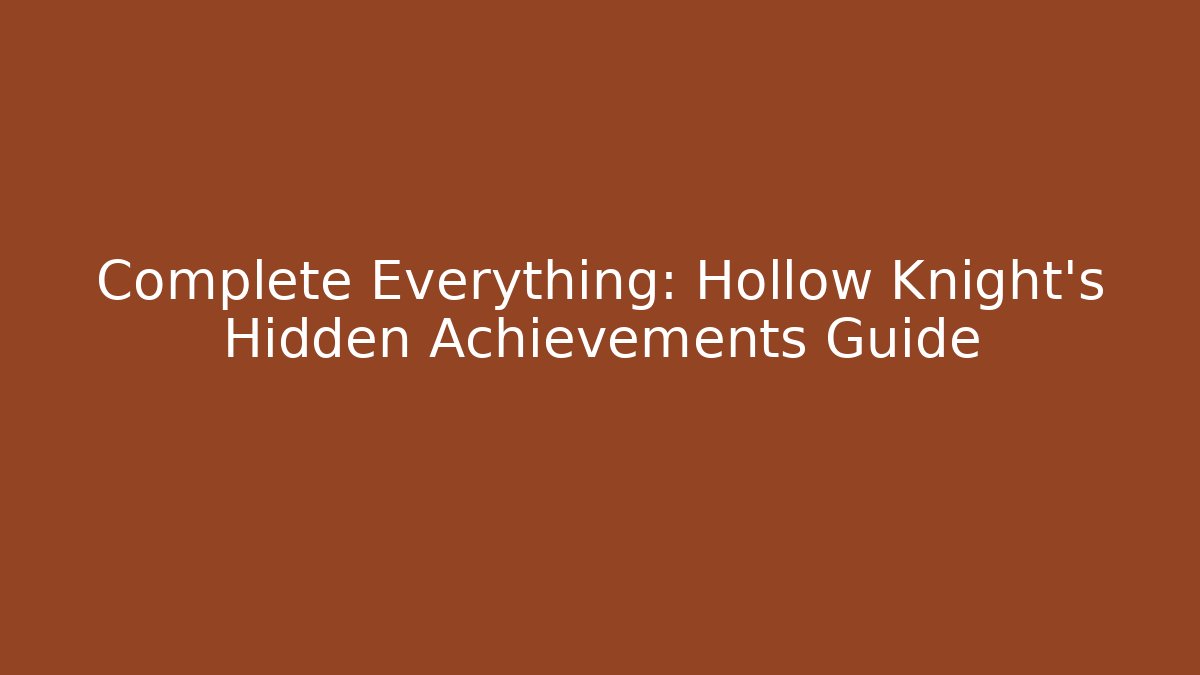 Complete Everything: Hollow Knight's Hidden Achievements Guide - Felix Cat Insurance
