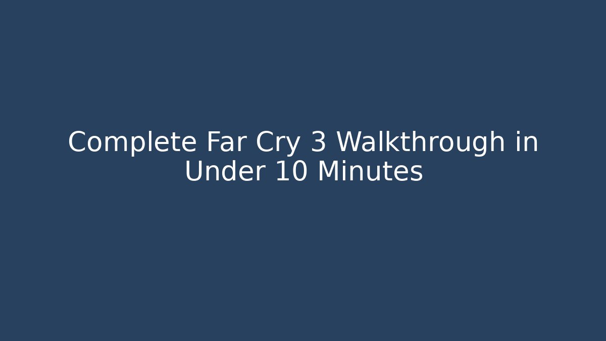 Complete Far Cry 3 Walkthrough in Under 10 Minutes