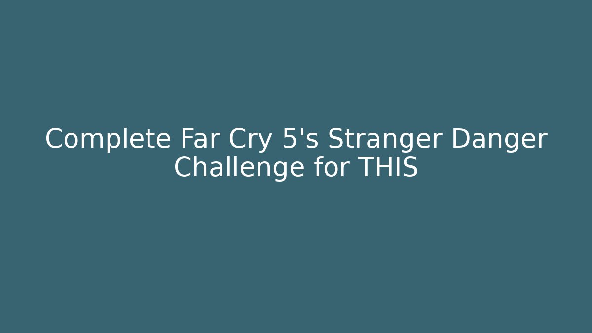 Complete Far Cry 5's Stranger Danger Challenge for THIS - Felix Cat Insurance