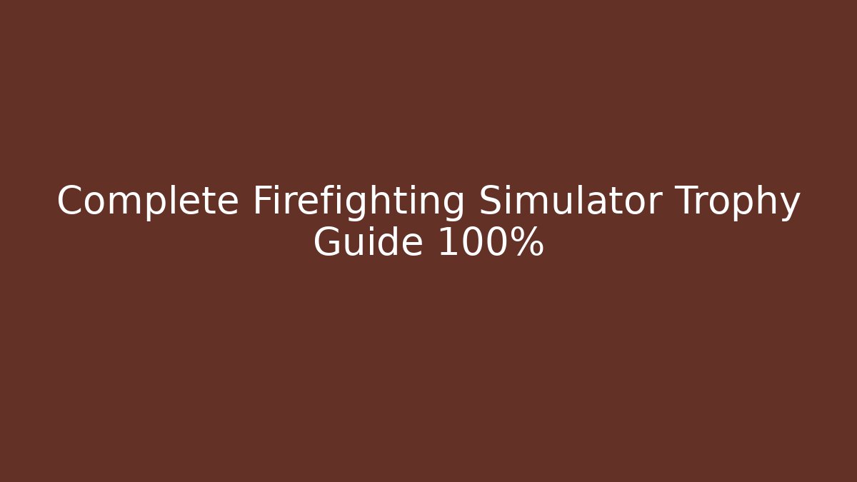 Complete Firefighting Simulator Trophy Guide 100%