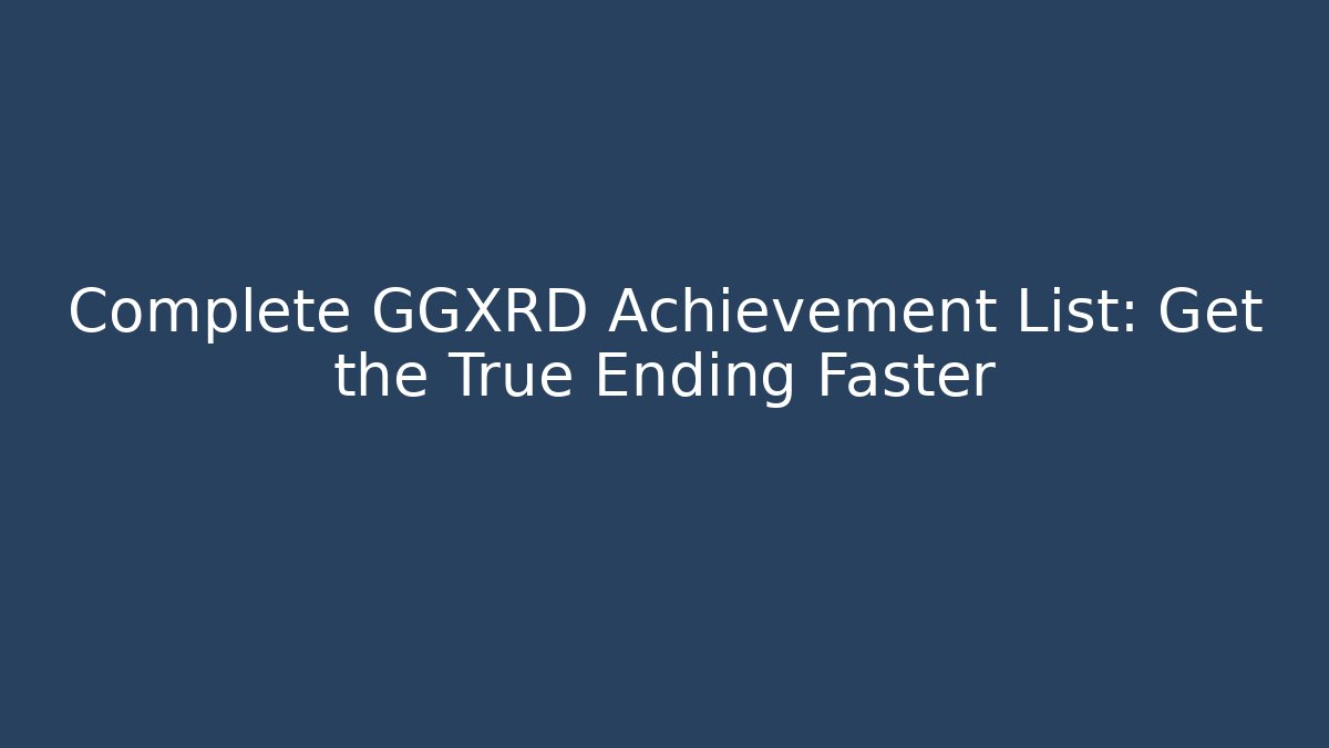 Complete GGXRD Achievement List: Get the True Ending Faster