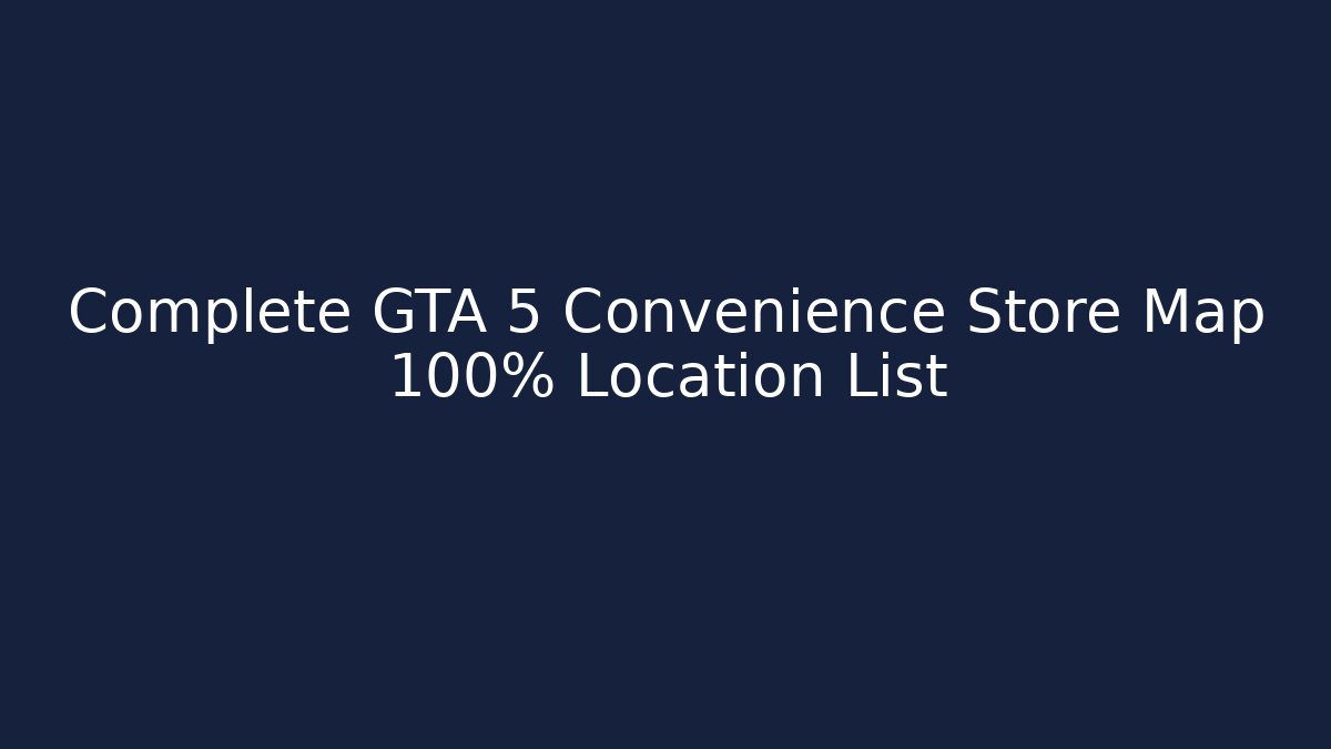 Complete GTA 5 Convenience Store Map 100% Location List - Felix Cat Insurance