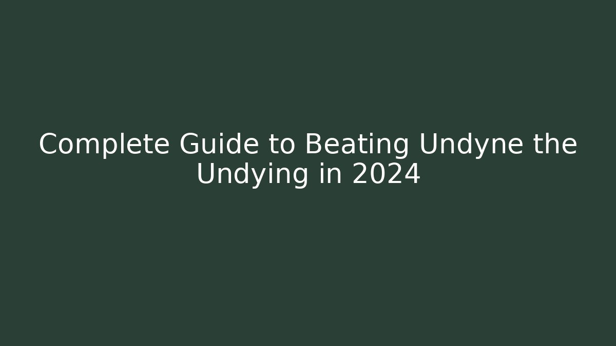 Complete Guide to Beating Undyne the Undying in 2024
