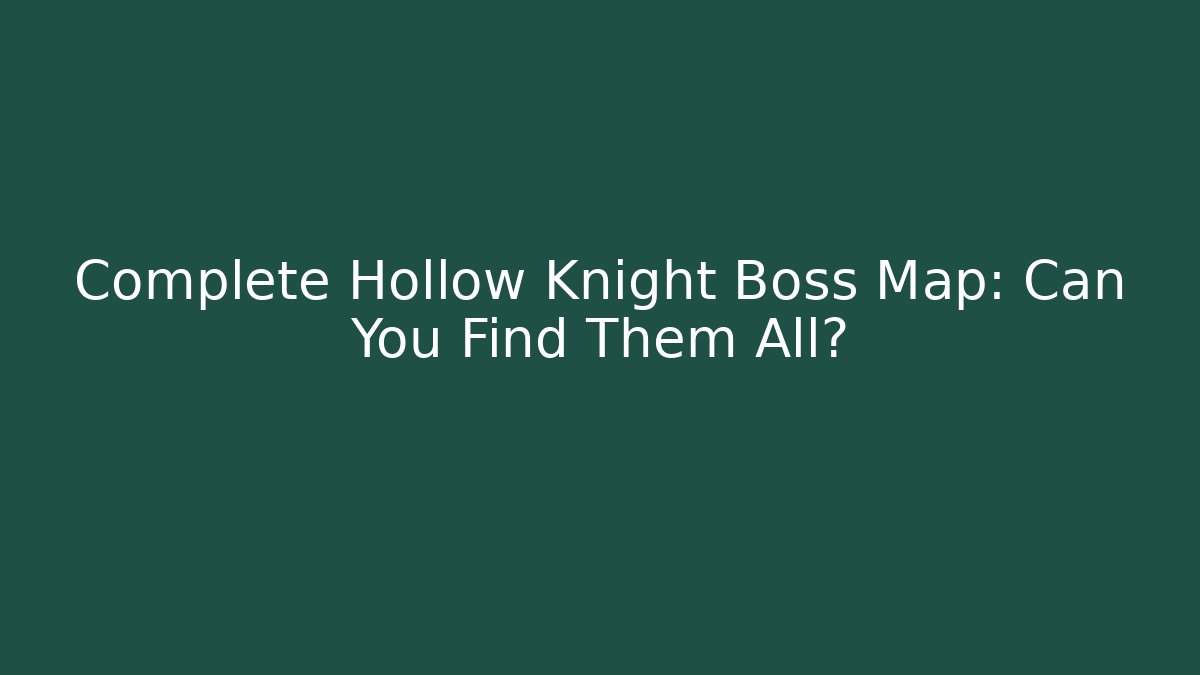 Complete Hollow Knight Boss Map: Can You Find Them All?