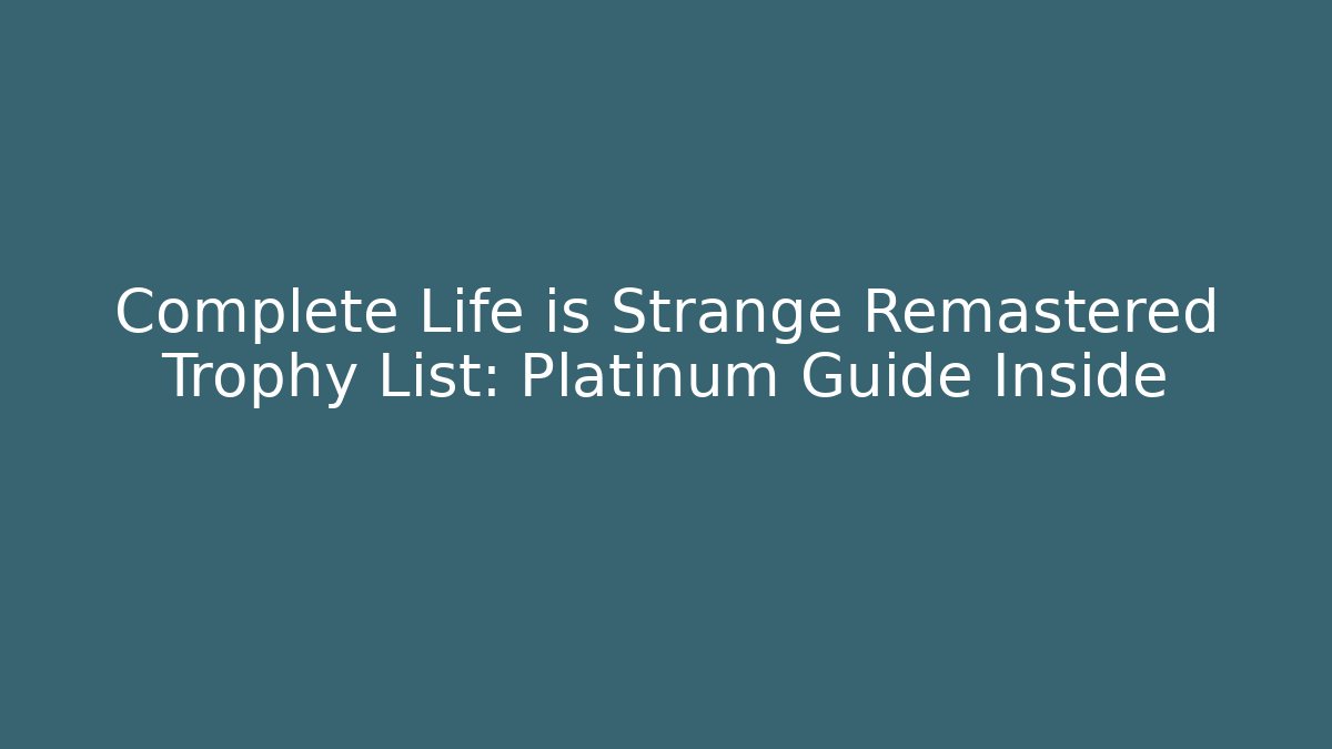 Complete Life is Strange Remastered Trophy List: Platinum Guide Inside - Felix Cat Insurance
