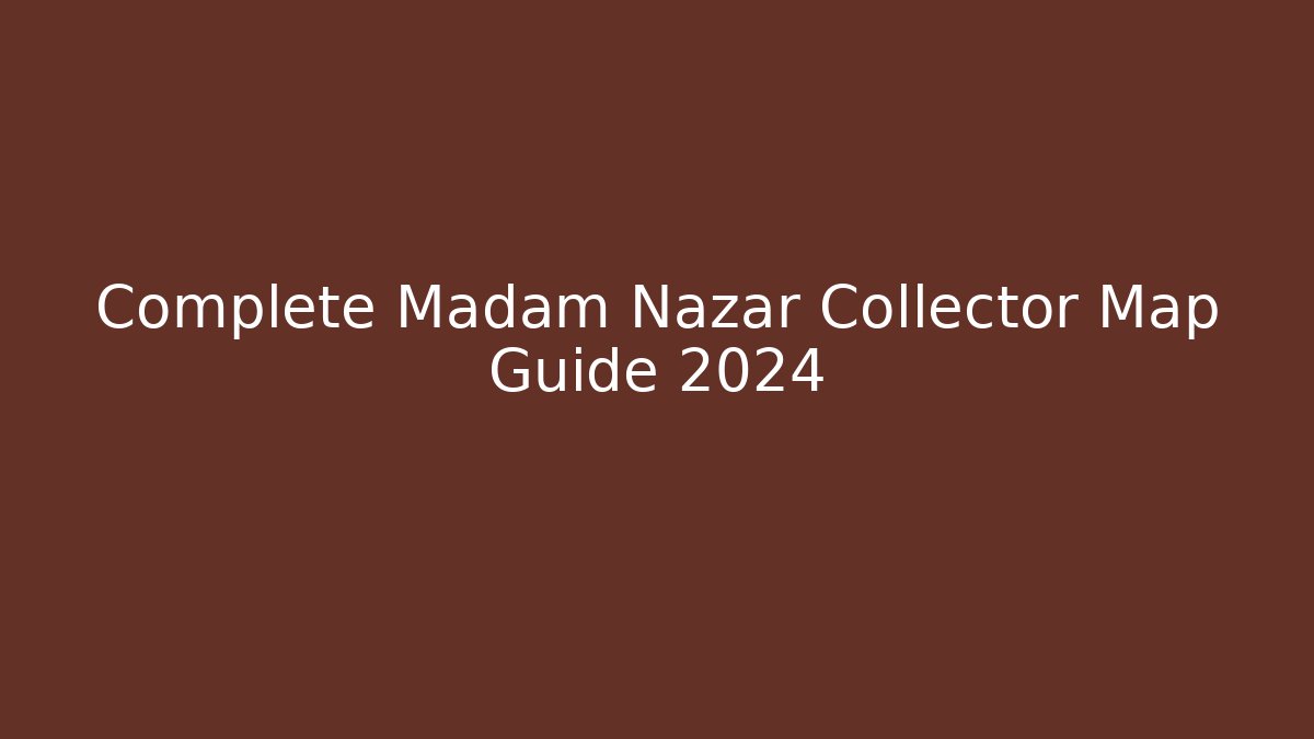 Complete Madam Nazar Collector Map Guide 2024