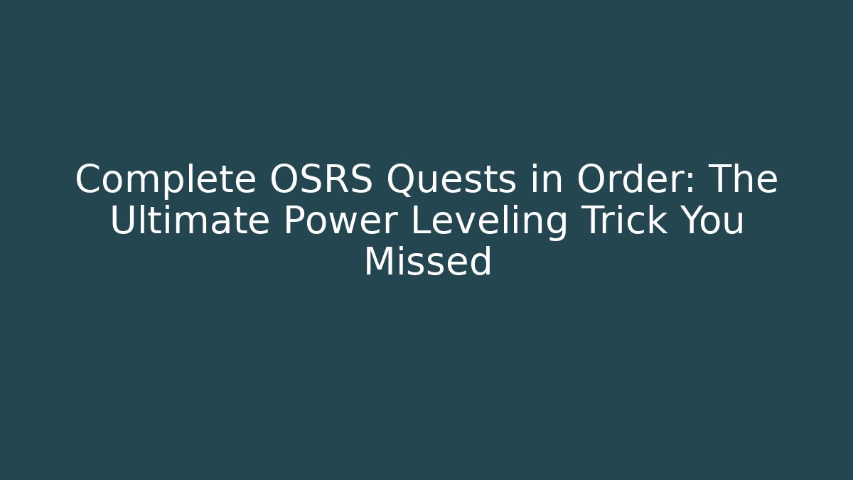 Complete OSRS Quests in Order: The Ultimate Power Leveling Trick You Missed