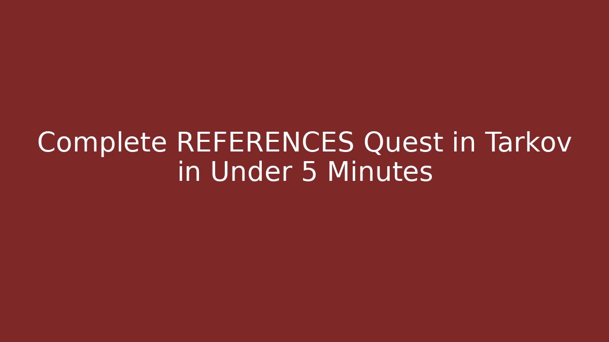 Complete REFERENCES Quest in Tarkov in Under 5 Minutes