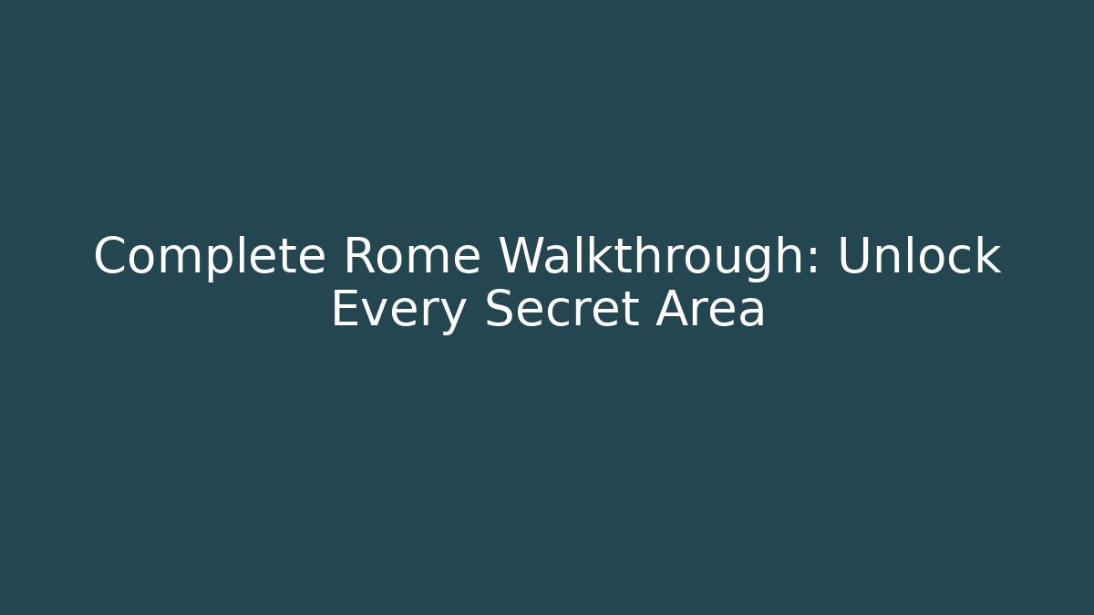 Complete Rome Walkthrough: Unlock Every Secret Area