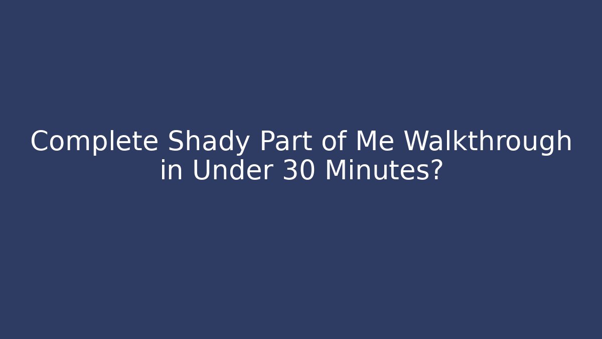 Complete Shady Part of Me Walkthrough in Under 30 Minutes?