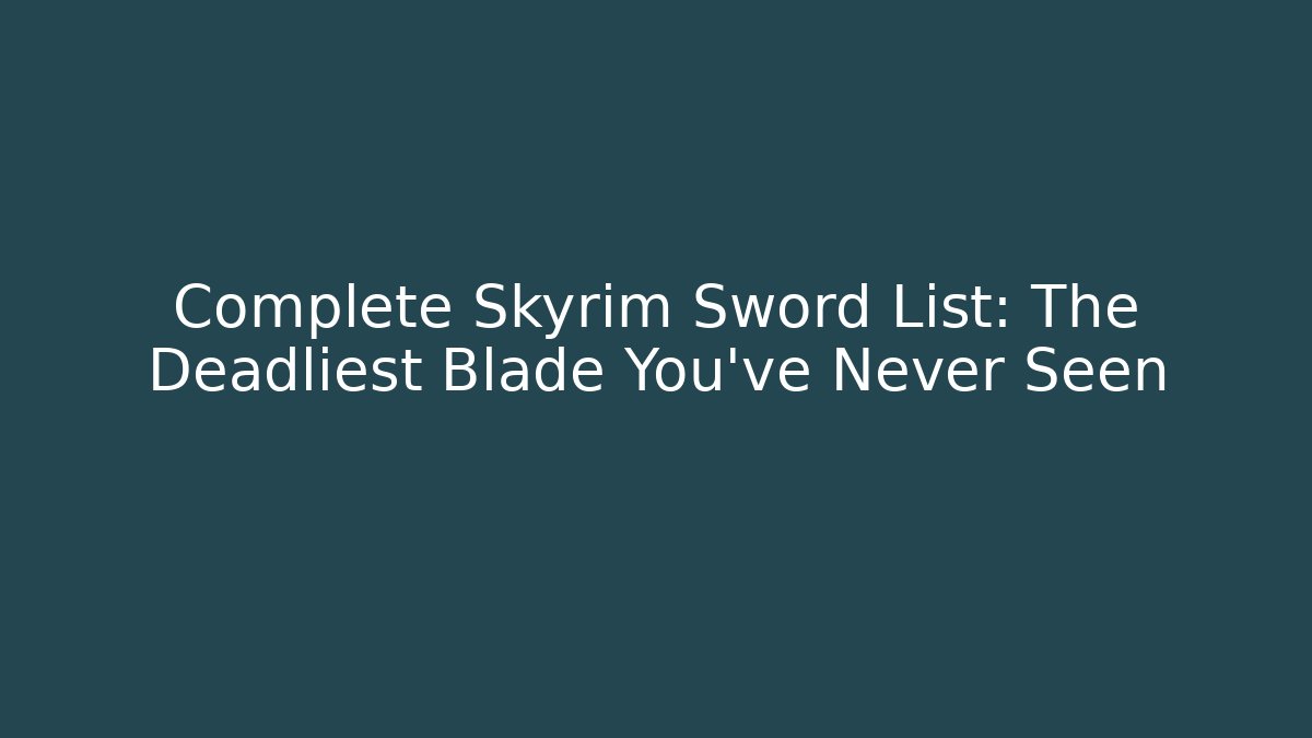 Complete Skyrim Sword List: The Deadliest Blade You've Never Seen