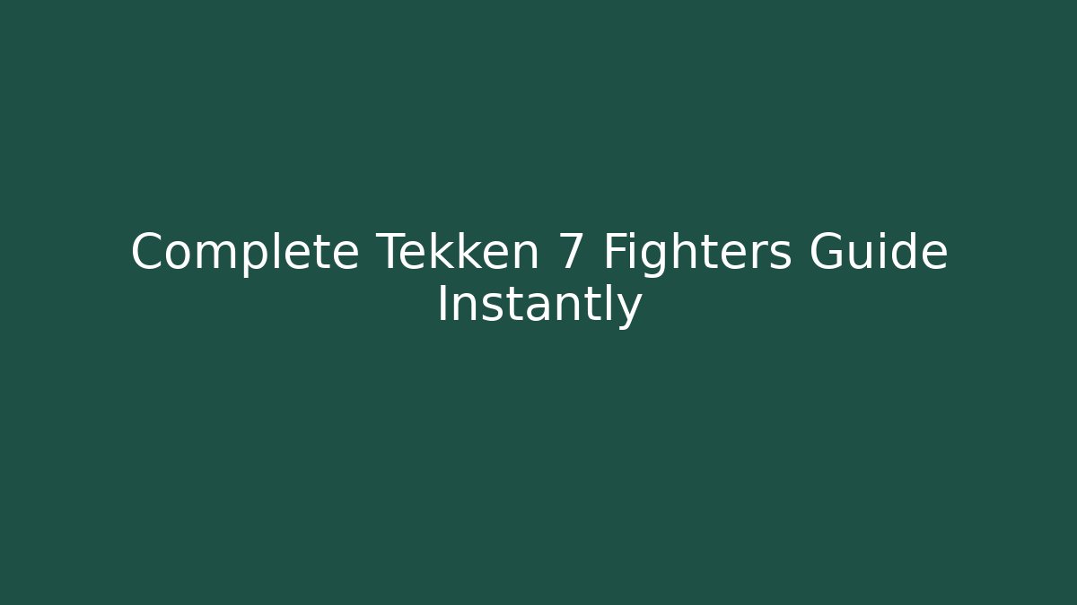 Complete Tekken 7 Fighters Guide Instantly
