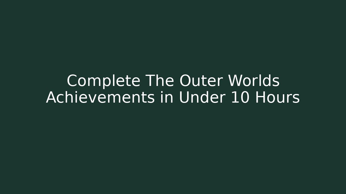 Complete The Outer Worlds Achievements in Under 10 Hours