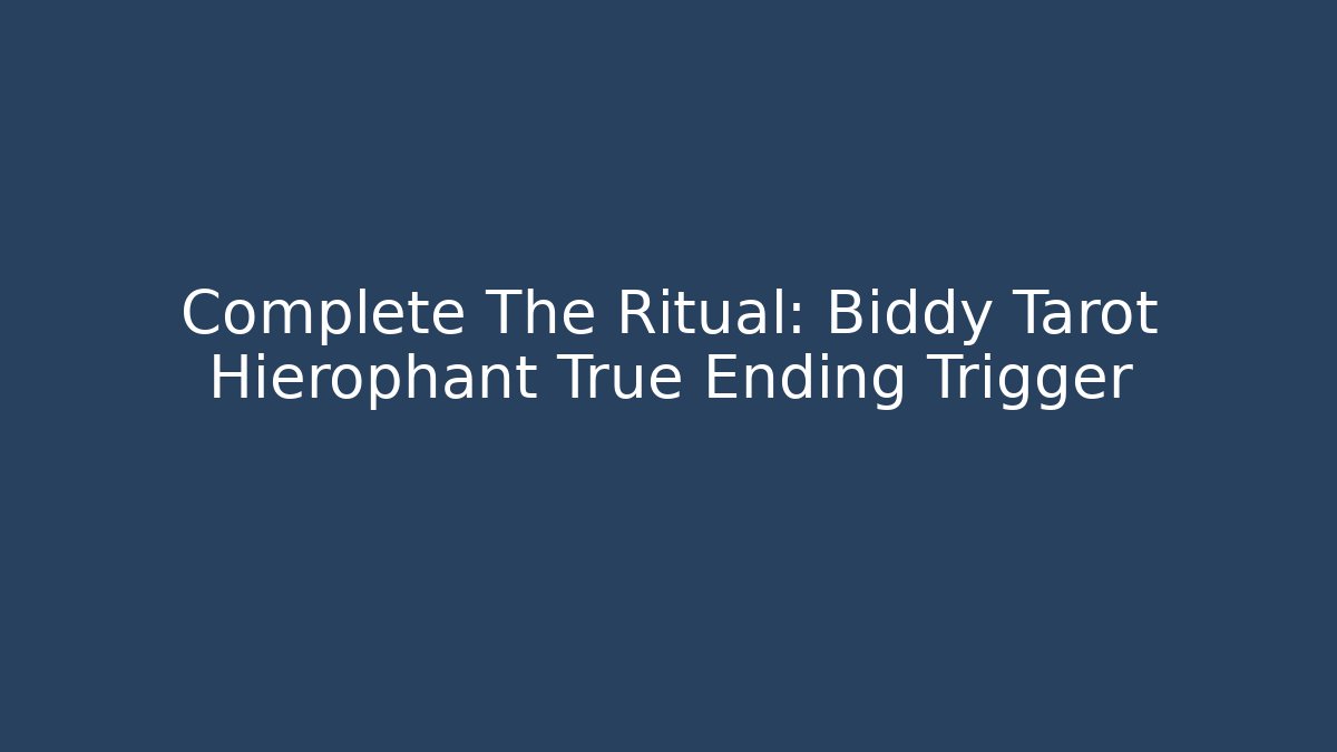 Complete The Ritual: Biddy Tarot Hierophant True Ending Trigger
