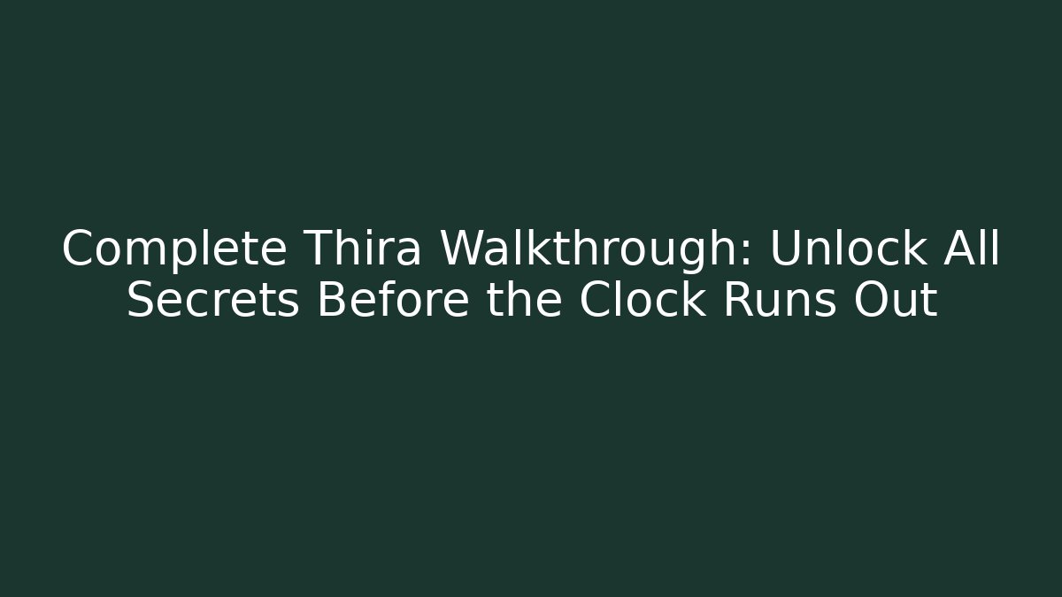 Complete Thira Walkthrough: Unlock All Secrets Before the Clock Runs Out